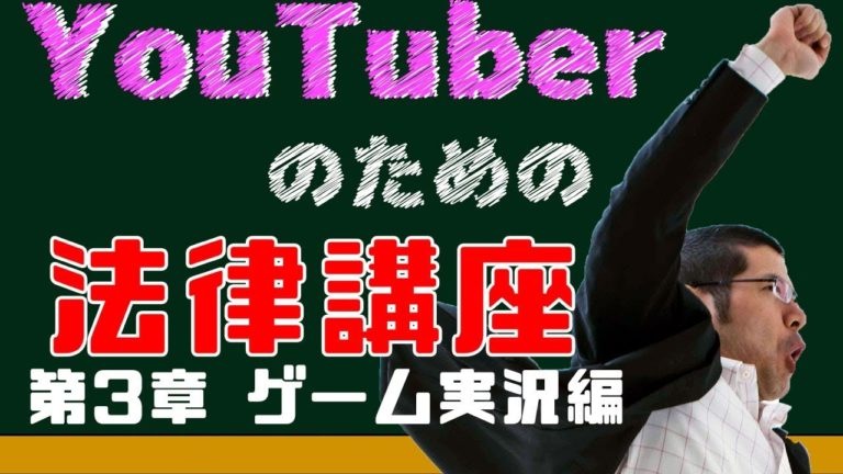 Youtuberのための法律講座 第３章 ゲーム実況編 リーガルマガジン